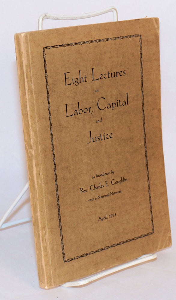 Cat.No: 12380 Eight lectures on labor, capital and justice. Charles E. Coughlin.
