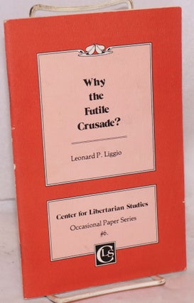 Cat.No: 123839 Why the futile crusade? Leonard P. Liggio