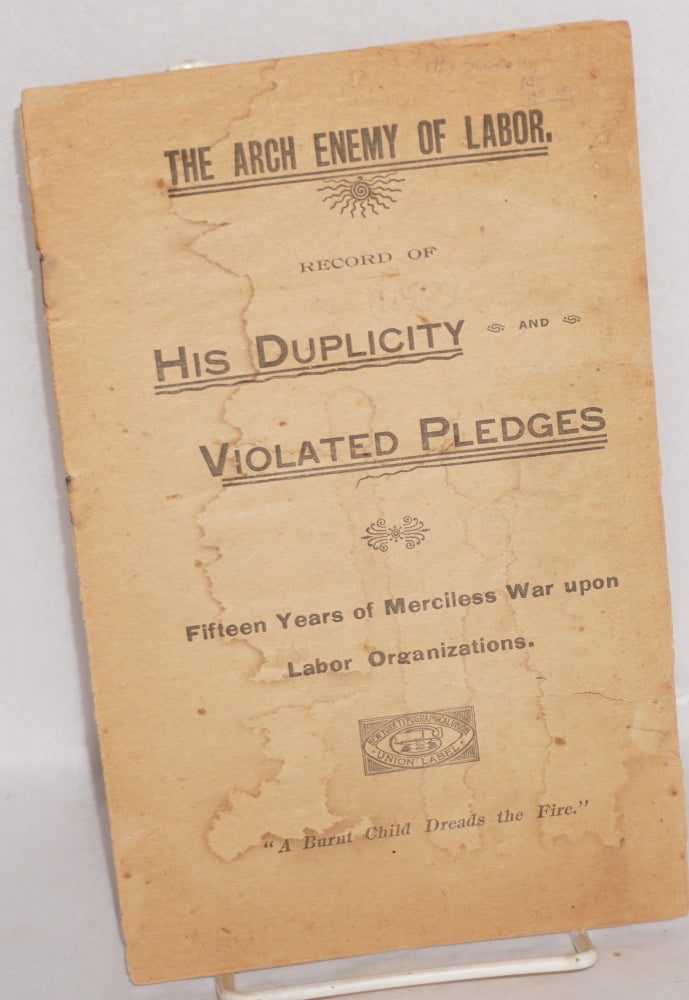 Cat.No: 123879 The arch enemy of labor: record of his duplicity and violated pledges. Fifteen years of merciless war upon labor organizations. Edward F. McSweeny.