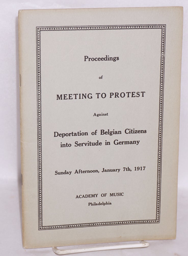 Cat.No: 123903 Proceedings of meeting to protest against deportation of Belgian citizens into servitude in Germany: program for Sunday afternoon, January 7th, 1917. James M. Beck, Miss Agnes Repplier, Walter George Smith.