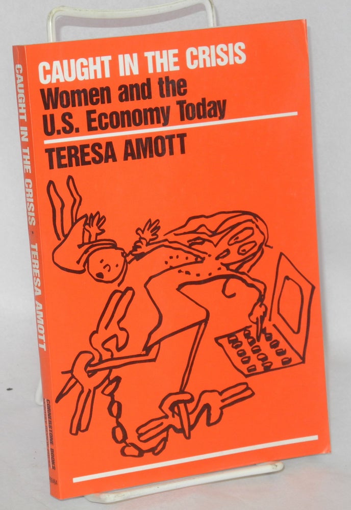 Cat.No: 124496 Caught in the crisis: women and the U.S. economy today. Teresa Amott.