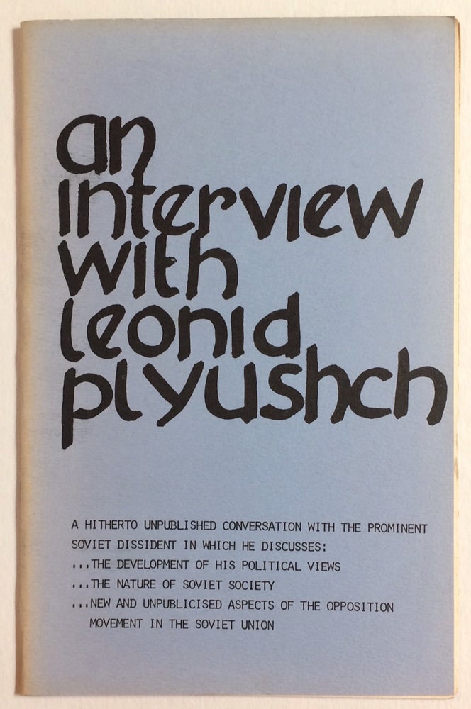 Cat.No: 124610 An interview with Leonid Plyushch. A hitherto unpublished conversation with the prominent Soviet dissident in which he discusses: The development of his political views, the nature of Soviet Society, new and unpublished aspects of the opposition movement in the Soviet Union. Leonid Plyushch.