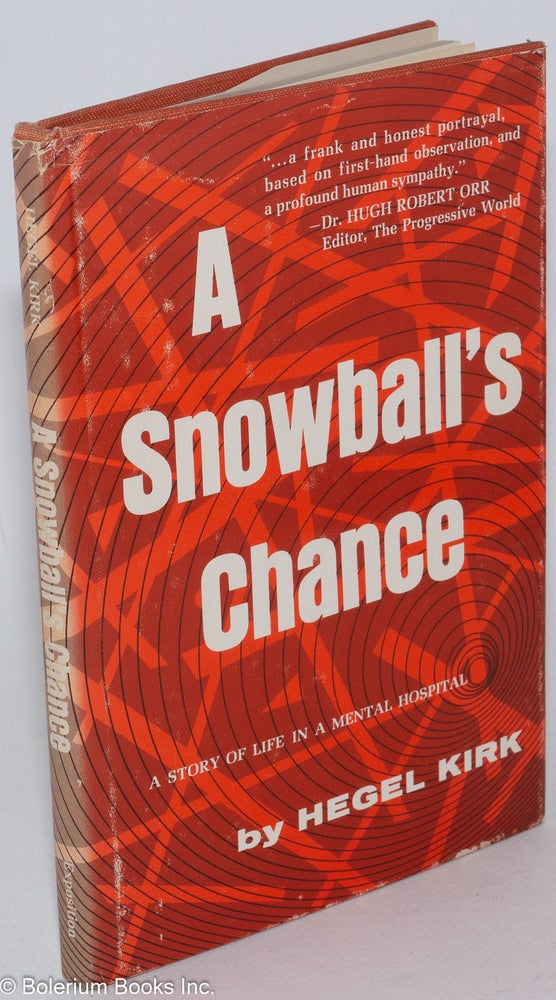 Cat.No: 124651 A snowball's chance; a story of life in a mental hospital. Hegel Kirk.