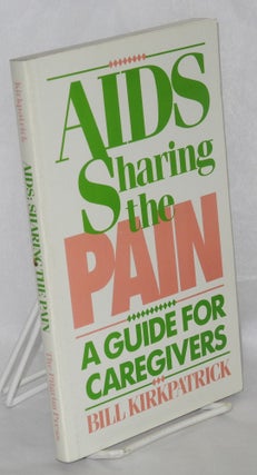 Cat.No: 124775 AIDS; sharing the pain, a guide for caregivers. Bill Kirkpatrick, William...