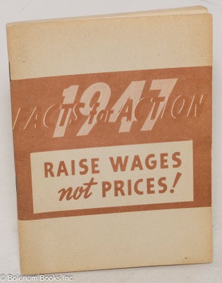 Cat.No: 124804 Raise wages not prices! 1947, facts for action. Congress of Industrial...