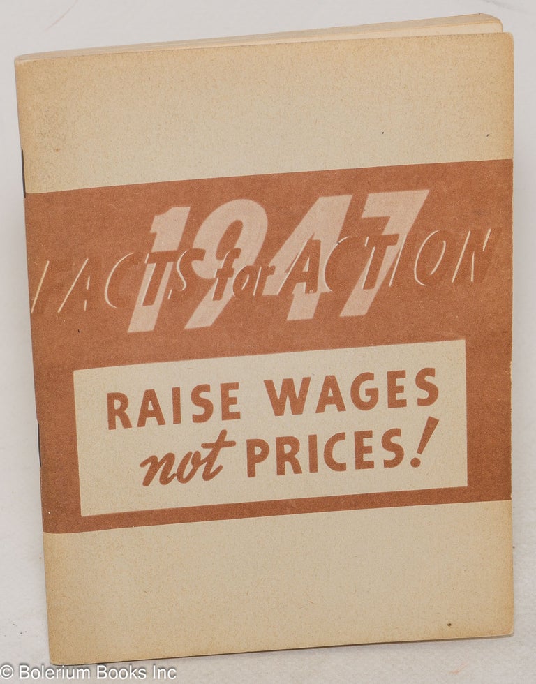 Cat.No: 124804 Raise wages not prices! 1947, facts for action. Congress of Industrial Organizations. Department of Education and Research.