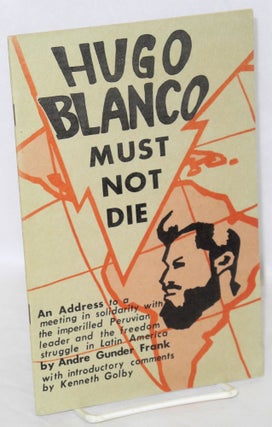 Cat.No: 125043 Hugo Blanco Must Not Die: An address to a meeting in solidarity with the...