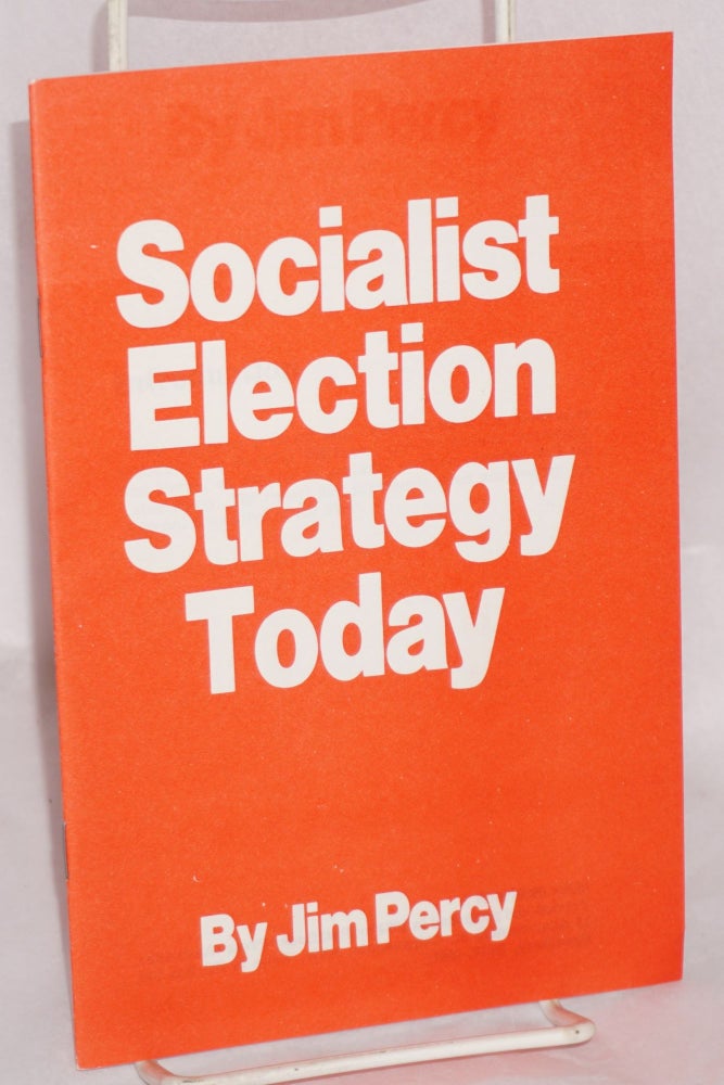 Cat.No: 125274 Socialist election strategy today. Jim Percy.