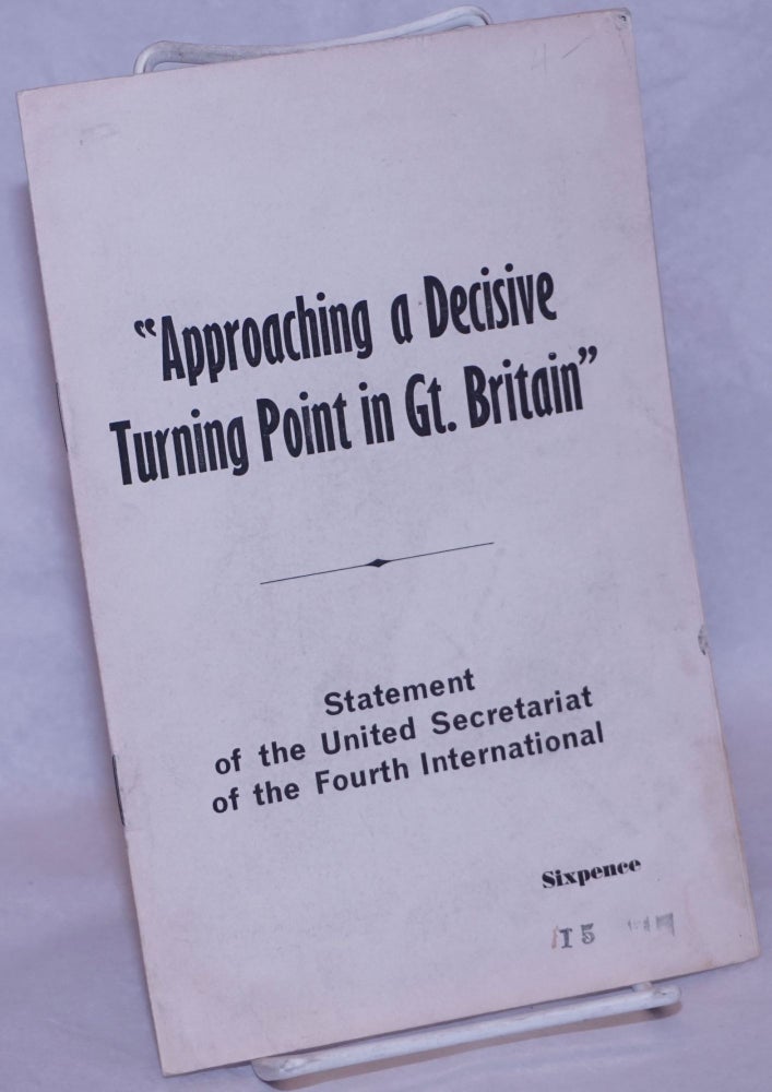 Cat.No: 125343 "Approaching a decisive turning point in Great Britain": Statement of the United Secretariat of the Fourth International. United Secretariat of the Fourth International.