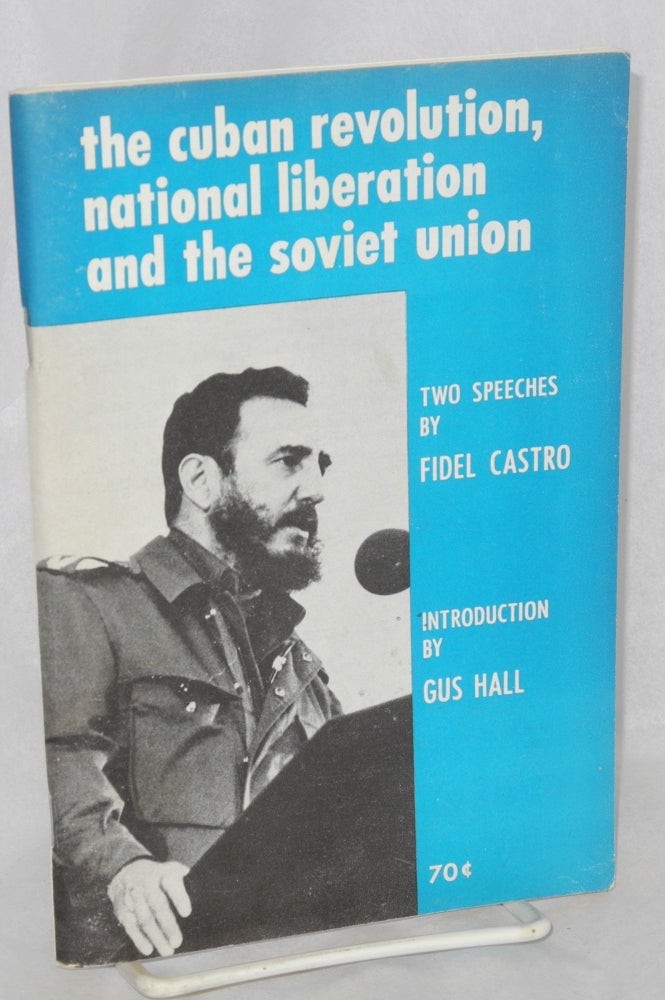 Cat.No: 125434 The Cuban revolution, national liberation and the Soviet Union two speeches by Fidel Castro, introduction by Gus Hall. Fidel Castro.