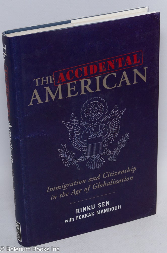 Cat.No: 125492 The accidental American; immigration and citizenship in the age of globalization. Rinku Sen, Fekkak Mamdough.