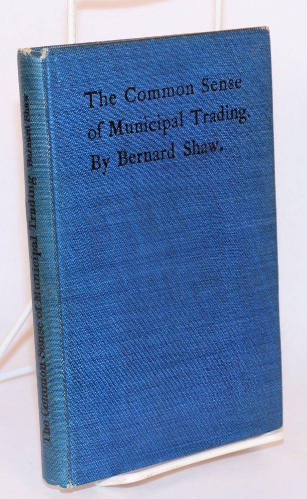 Cat.No: 125694 The common sense of municipal trading. Bernard Shaw, George.