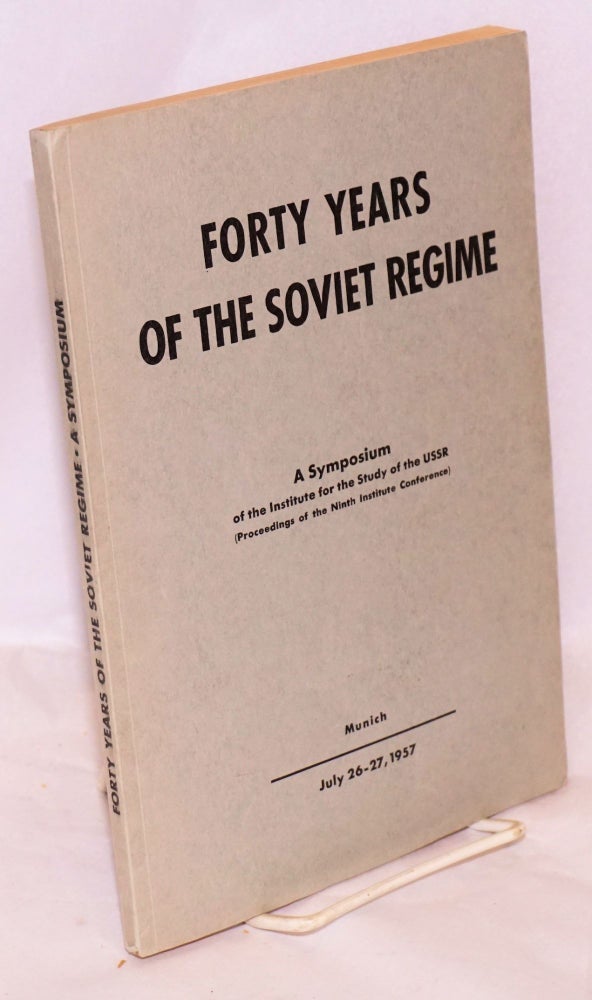 Cat.No: 125832 Forty years of the Soviet regime; a symposium of the Institute for the Study of the USSR (proceedings of the Ninth Institute Conference) July 26 - 27, 1957
