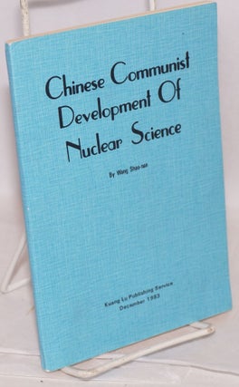 Cat.No: 126160 Chinese Communist Development of Nuclear Science. Shao-nan Wang