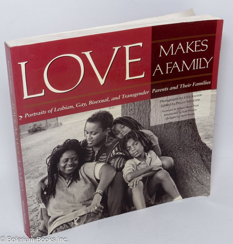 Cat.No: 126231 Love Makes a Family: portraits of lesbian, gay, bisexual and transgender parents and their families. Peggy Gillespie, Gigi Kaeser, Minnie Bruce Pratt, Kath Weston, April Maring.
