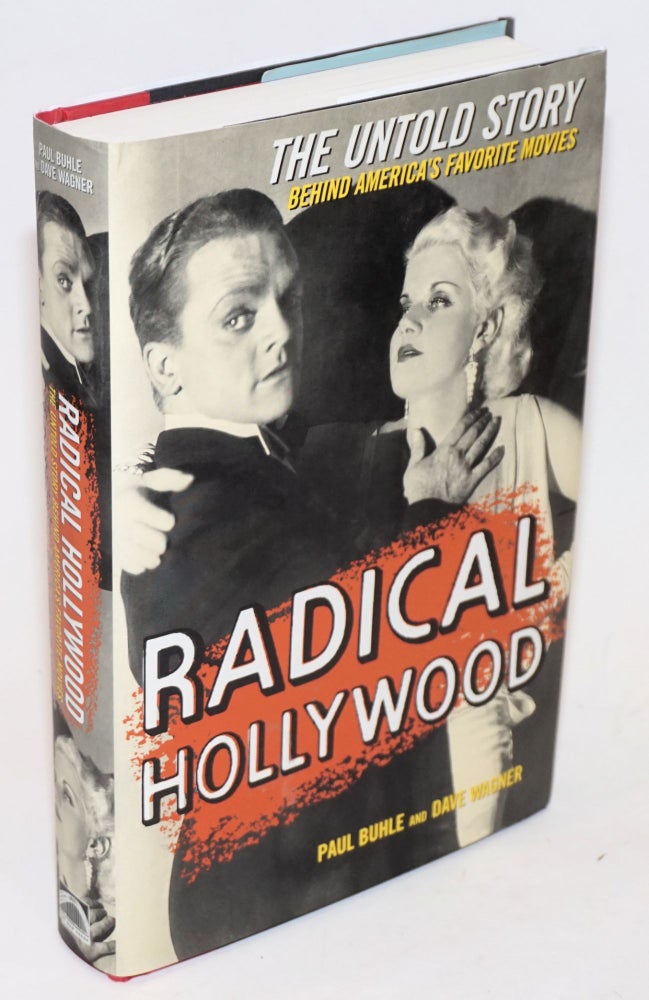 Cat.No: 126492 Radical Hollywood: the untold story behind America's favorite movies. Paul Buhle, Dave Wagner.