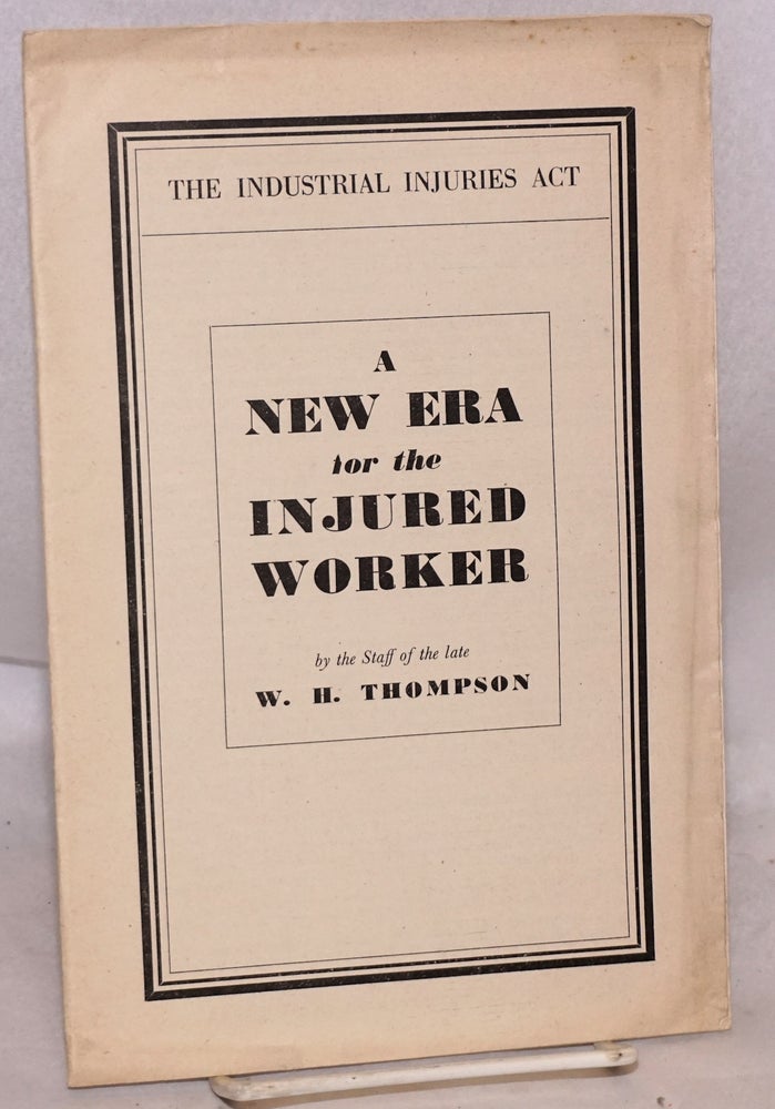 Cat.No: 126619 A new era for the injured worker. The industrial injuries act. By the staff of the late W.H. Thompson