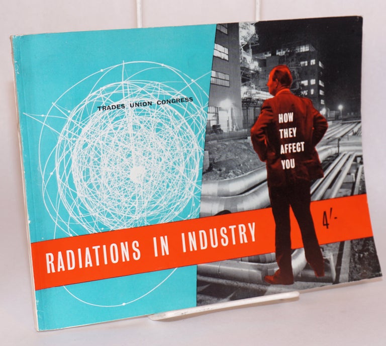 Cat.No: 126621 Radiations in industry, how they affect you. Trades Union Congress.