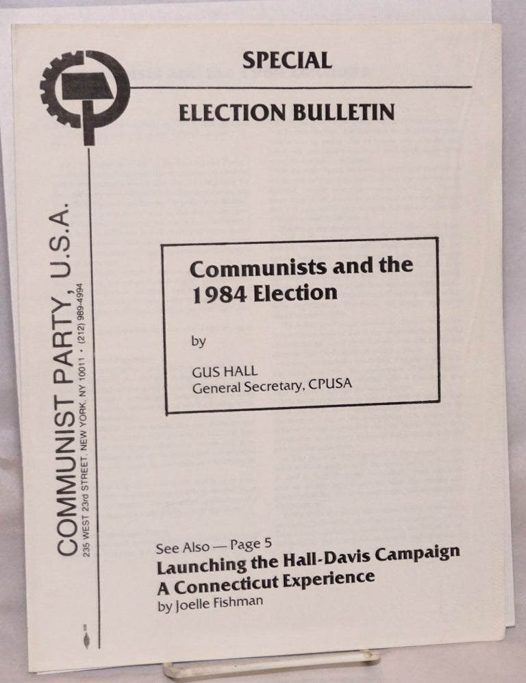 Cat.No: 126817 Special Election Bulletin: Communists and the 1984 election, by Gus Hall; Launching the Hall-Davis Campaign, a Connecticut experience, by Joelle Fishman. Gus Hall, Joelle Fishman.