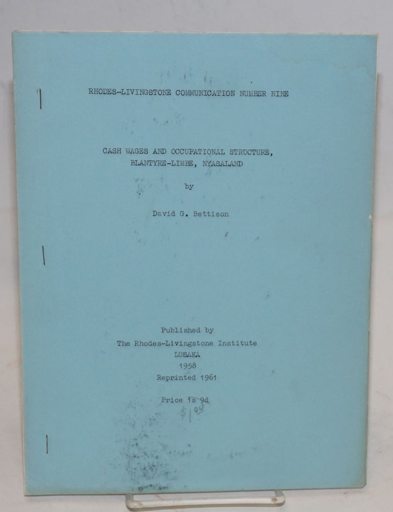 Cat.No: 126896 Rhodes-Livingstone Institute Communications number nine; Casg wages and occupational structure in the urban area of Balntyre-Limbe, Nyasaland. David G. Bettison.