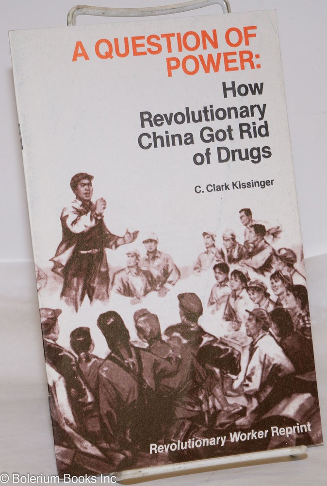 Cat.No: 126931 A question of power: How revolutionary China got rid of drugs. C. Clark Kissinger.