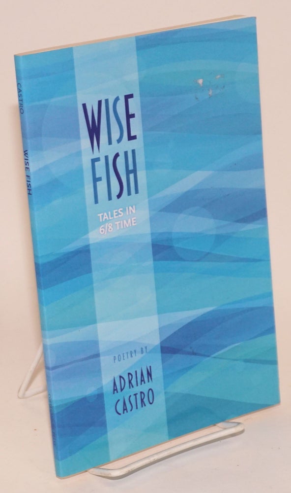 Cat.No: 126999 Wise Fish: tales In 6/8 time; poems. Adrian Castro.