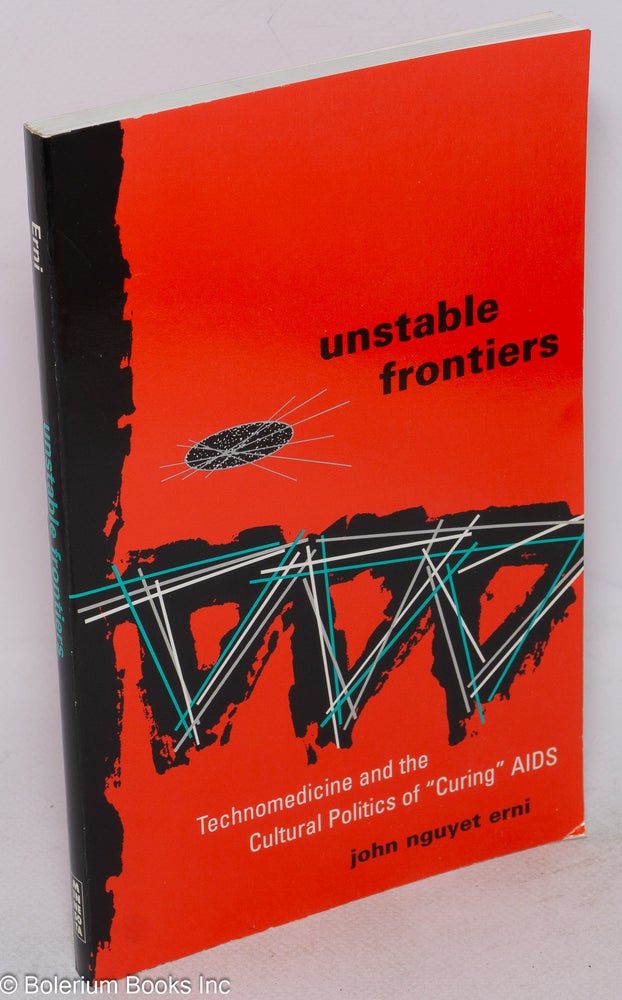 Cat.No: 127047 Unstable frontiers; technomedicine and the cultural politics of "curing" AIDS. John Nguyet Erni.