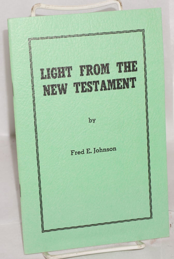 Cat.No: 127112 Light from the New Testament. Fred E. Johnson.