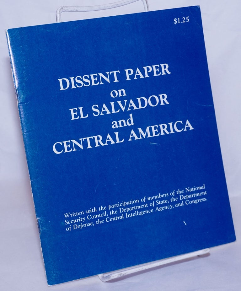 Cat.No: 127270 Dissent Paper on El Salvador and Central America: Written With the Participation of Members of the National Security Council, the Department of State, the Department of Defense, the Central Intelligence Agency, and Congress Cia, Defense, And State Department Analysts