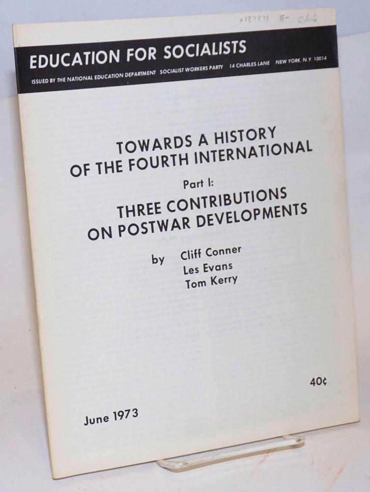 Cat.No: 127279 Towards a history of the Fourth International, part 1: Three contributions on postwar developments. Cliff Conner, Les Evans Tom Kerry, and.