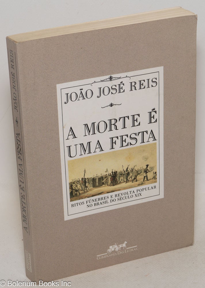 Cat.No: 127371 A morte é uma festa; ritos fúnebres e revolta popular no Brasil do século XIX. João José Reis.