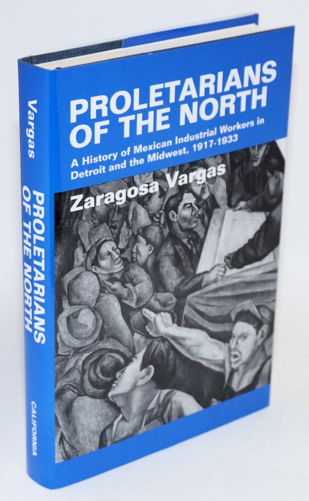 Cat.No: 12769 Proletarians of the north; a history of Mexican industrial workers in Detroit and the Midwest, 1917-1933. Zaragosa Vargas.