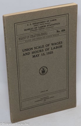 Cat.No: 127713 Union scale of wages and hours of labor, May 15, 1925. United States....