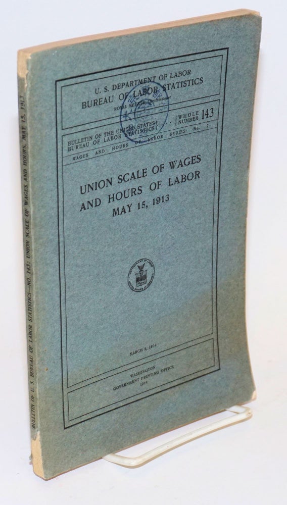 Cat.No: 127714 Union scale of wages and hours of labor, May 15, 1913. United States. Department of Labor. Bureau of Labor Statistics.