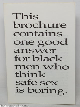 Cat.No: 127884 This brochure contains one good answer for black men who think safe sex is...