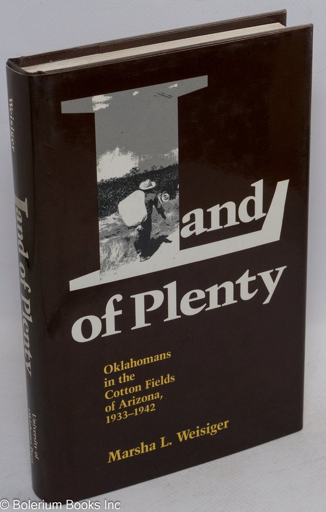 Cat.No: 127975 Land of Plenty: Oklahomans in the Cotton Fields of Arizona, 1933 - 1942. Marsha L. Weisiger.