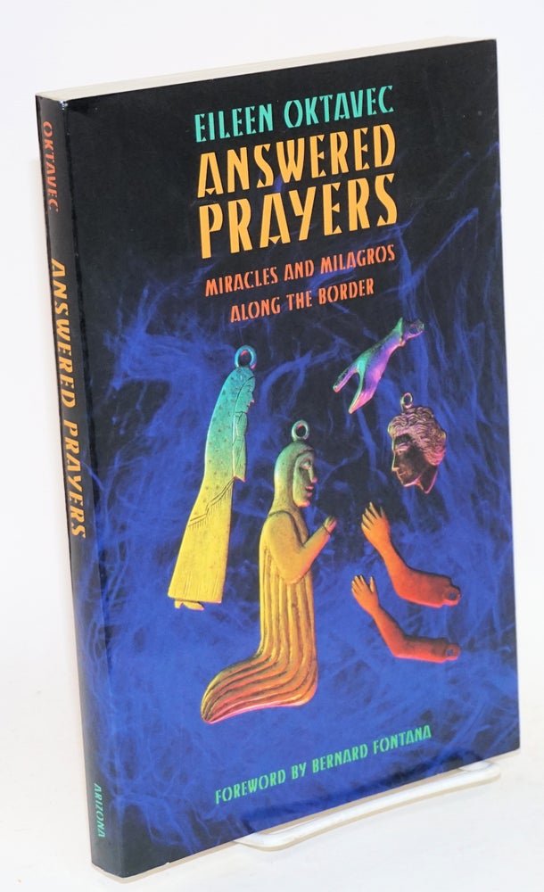 Cat.No: 128006 Answered prayers; miracles and milagros along the border. Eileen Oktavec, Bernard Fontana.