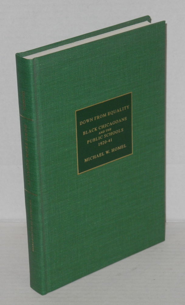 Cat.No: 12801 Down from equality; black Chicagoans and the public schools, 1920-1941. Michael W. Homel.