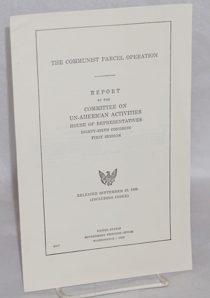 Cat.No: 128137 The communist parcel operation. Report by the Committee on Un-American Activities, House of Representatives, Eighty-sixth Congress, first session. United States. House of Representatives. Committee on Un-American Activities.