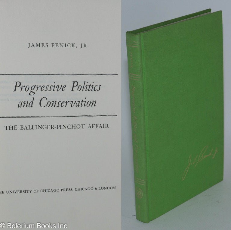 Cat.No: 128402 Progressive politics and conservation; the Ballinger - Pinchot Affair. James Penick, Jr.