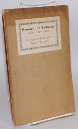 Cat.No: 128436 Goodwill in industry from a new angle; a symposium by five practical men