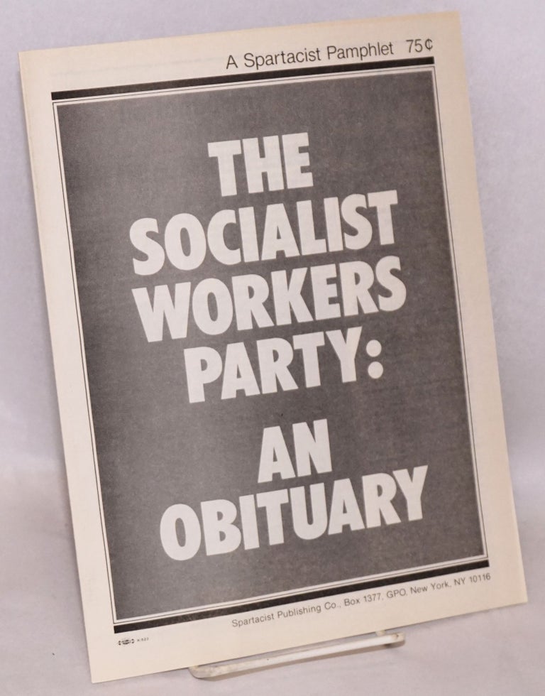 Cat.No: 128933 The Socialist Workers Party: an obituary. Spartacist League.