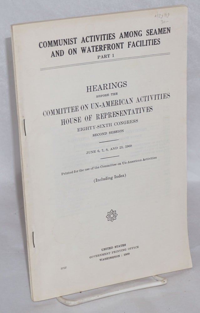 Cat.No: 129119 Communist Activities Among Seamen and on Waterfront Facilities. Part 1. Hearings before the United States House Committee on Un-American Activities, Eighty-Sixth Congress, second session, June 6, 7, 8, and 23, 1960. United States. House of Representatives. Committee on Un-American Activities.