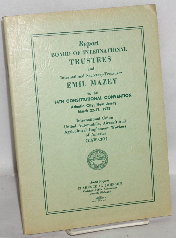 Cat.No: 129261 Report. Board of International Trustees and International Secretary-Treasurer Emil Mazey to the 14th constitutional convention. Atlantic City, New Jersey, March 22-27, 1953. Emil Mazey.