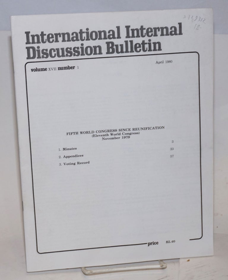 Cat.No: 129312 International internal discussion bulletin, vol. 17, no. 1. April 1980. Fifth world congress since reunification (Eleventh world congress). November 1979. Minutes, appendices, voting record. Fourth International.