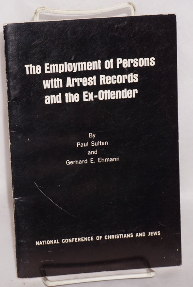 Cat.No: 129484 The employment of persons with arrest records and the ex-offender. Paul E. Sultan, Gerhard E. Ehmann.
