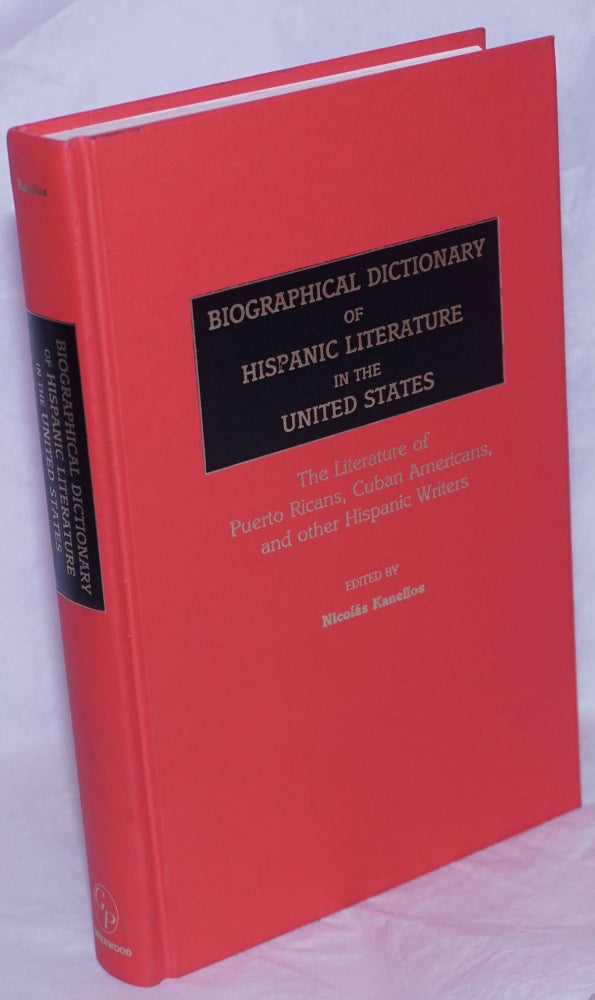 Cat.No: 129556 Biographical Dictionary of Hispanic Literature in the United States: The Literature of Puerto Ricans, Cuban Americans, and Other Hispanic Writers. Nicolás Kanellos.