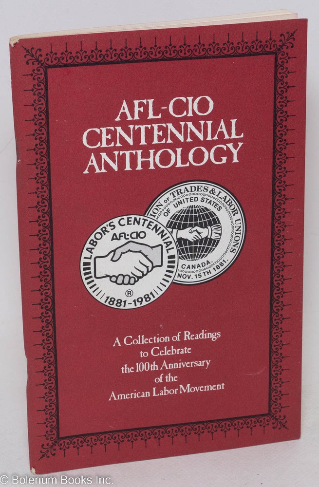 Cat.No: 129915 AFL-CIO centennial anthology: a collection of readings to celebrate the 100th anniversary of the American labor movement. AFL-CIO.