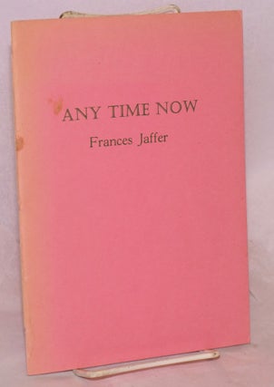 Cat.No: 130034 Any Time Now: poems [signed]. Frances Jaffer