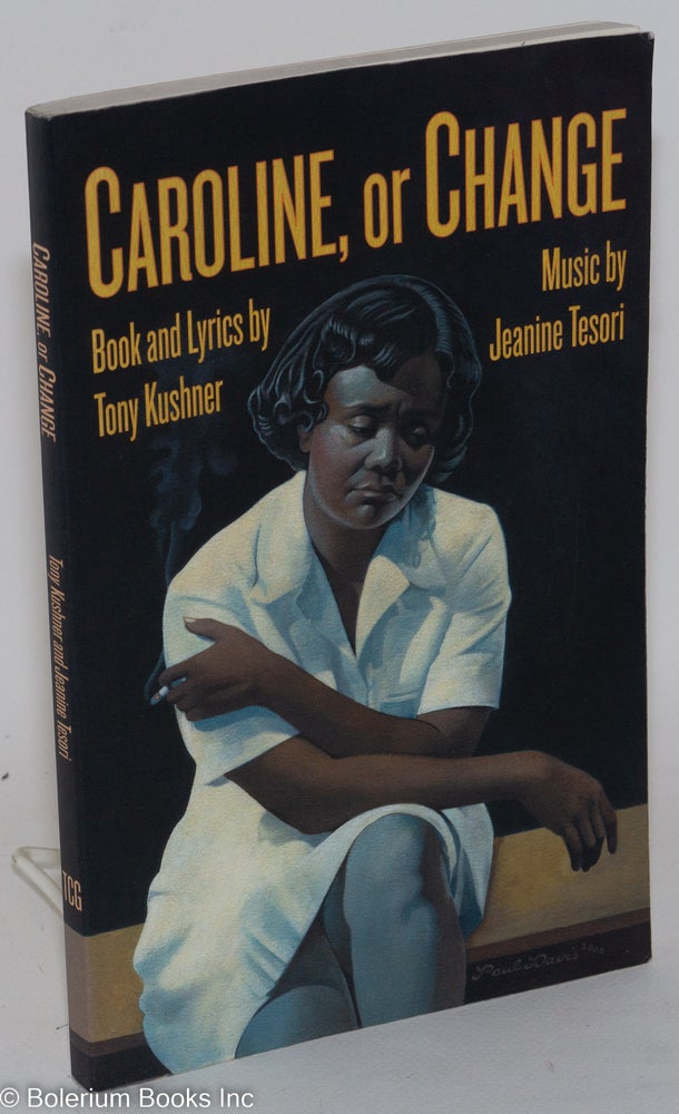 Cat.No: 130065 Caroline, or change; a musical. Tony Kushner, book, Jeanine Tesori lyrics, music.